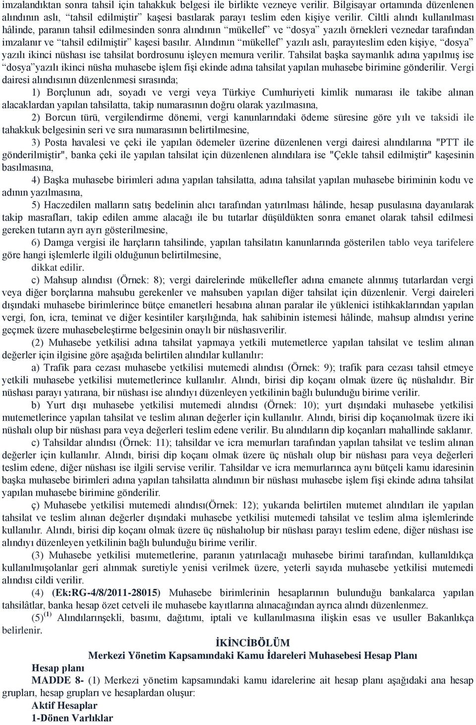 Alındının mükellef yazılı aslı, parayıteslim eden kişiye, dosya yazılı ikinci nüshası ise tahsilat bordrosunu işleyen memura verilir.