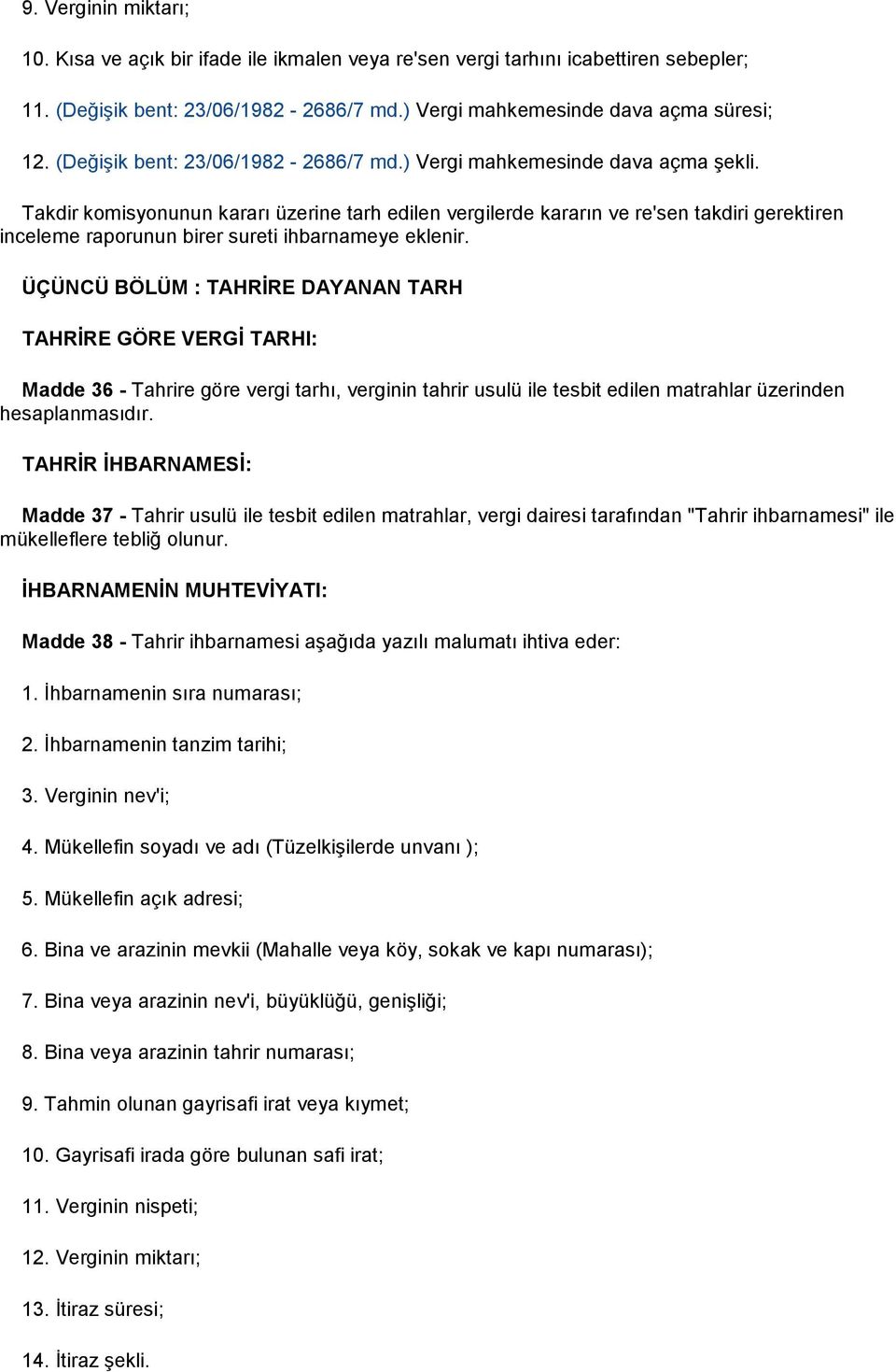 Takdir komisyonunun kararı üzerine tarh edilen vergilerde kararın ve re'sen takdiri gerektiren inceleme raporunun birer sureti ihbarnameye eklenir.