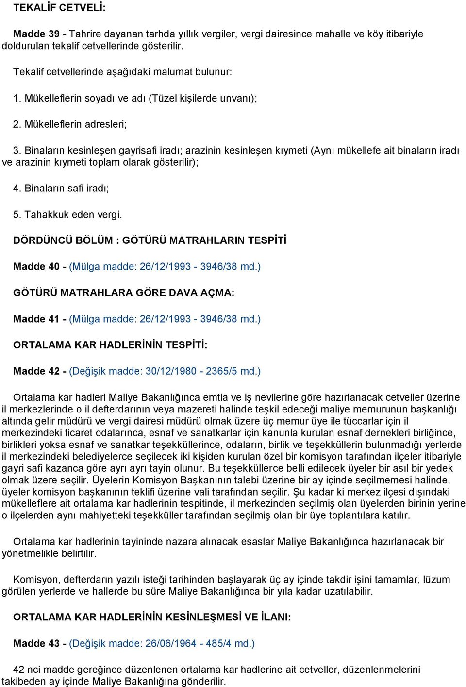 Binaların kesinleşen gayrisafi iradı; arazinin kesinleşen kıymeti (Aynı mükellefe ait binaların iradı ve arazinin kıymeti toplam olarak gösterilir); 4. Binaların safi iradı; 5. Tahakkuk eden vergi.