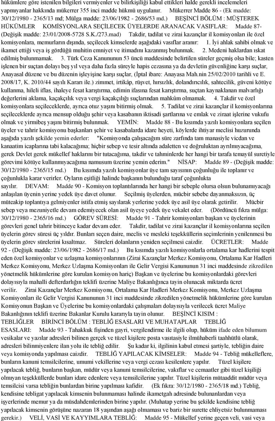 ) BEŞİNCİ BÖLÜM : MÜŞTEREK HÜKÜMLER KOMİSYONLARA SEÇİLECEK ÜYELERDE ARANACAK VASIFLAR: Madde 87- (Değişik madde: 23/01/2008-5728 S.K./273.