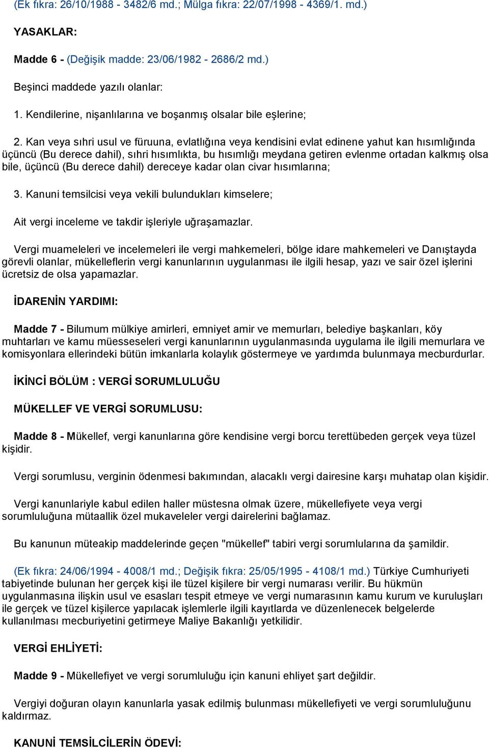 Kan veya sıhri usul ve füruuna, evlatlığına veya kendisini evlat edinene yahut kan hısımlığında üçüncü (Bu derece dahil), sıhri hısımlıkta, bu hısımlığı meydana getiren evlenme ortadan kalkmış olsa