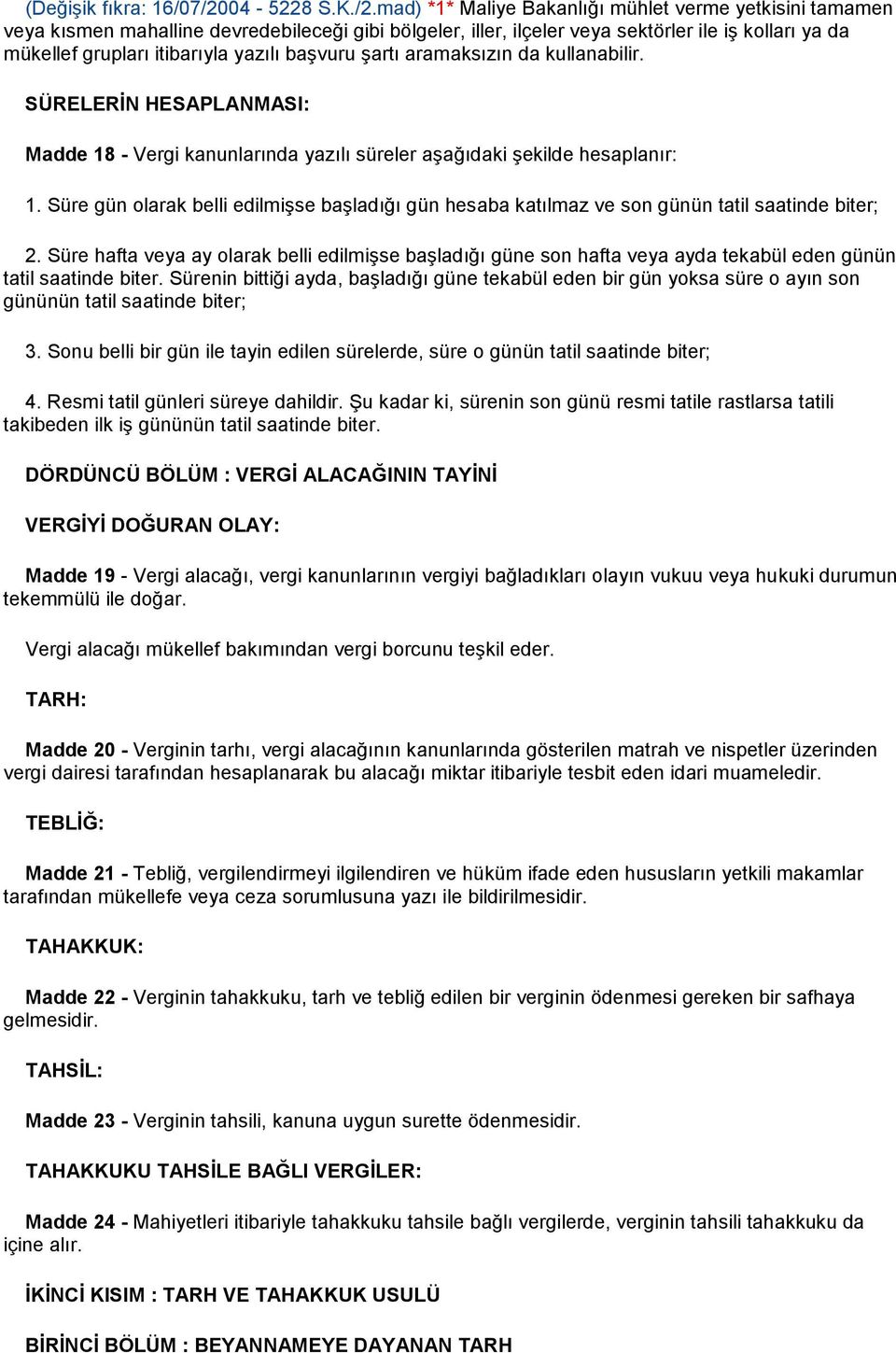 mad) *1* Maliye Bakanlığı mühlet verme yetkisini tamamen veya kısmen mahalline devredebileceği gibi bölgeler, iller, ilçeler veya sektörler ile iş kolları ya da mükellef grupları itibarıyla yazılı