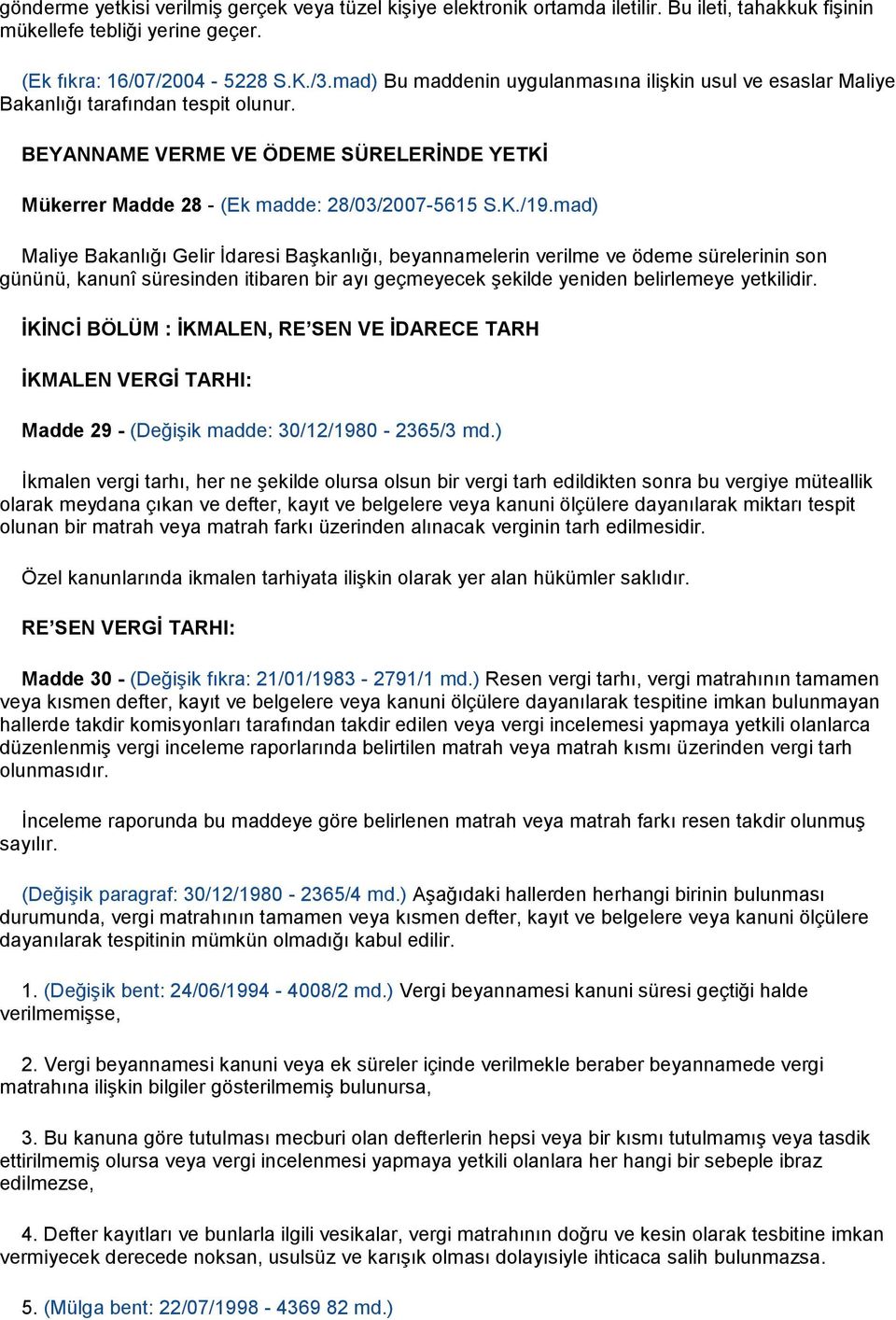 mad) Maliye Bakanlığı Gelir İdaresi Başkanlığı, beyannamelerin verilme ve ödeme sürelerinin son gününü, kanunî süresinden itibaren bir ayı geçmeyecek şekilde yeniden belirlemeye yetkilidir.