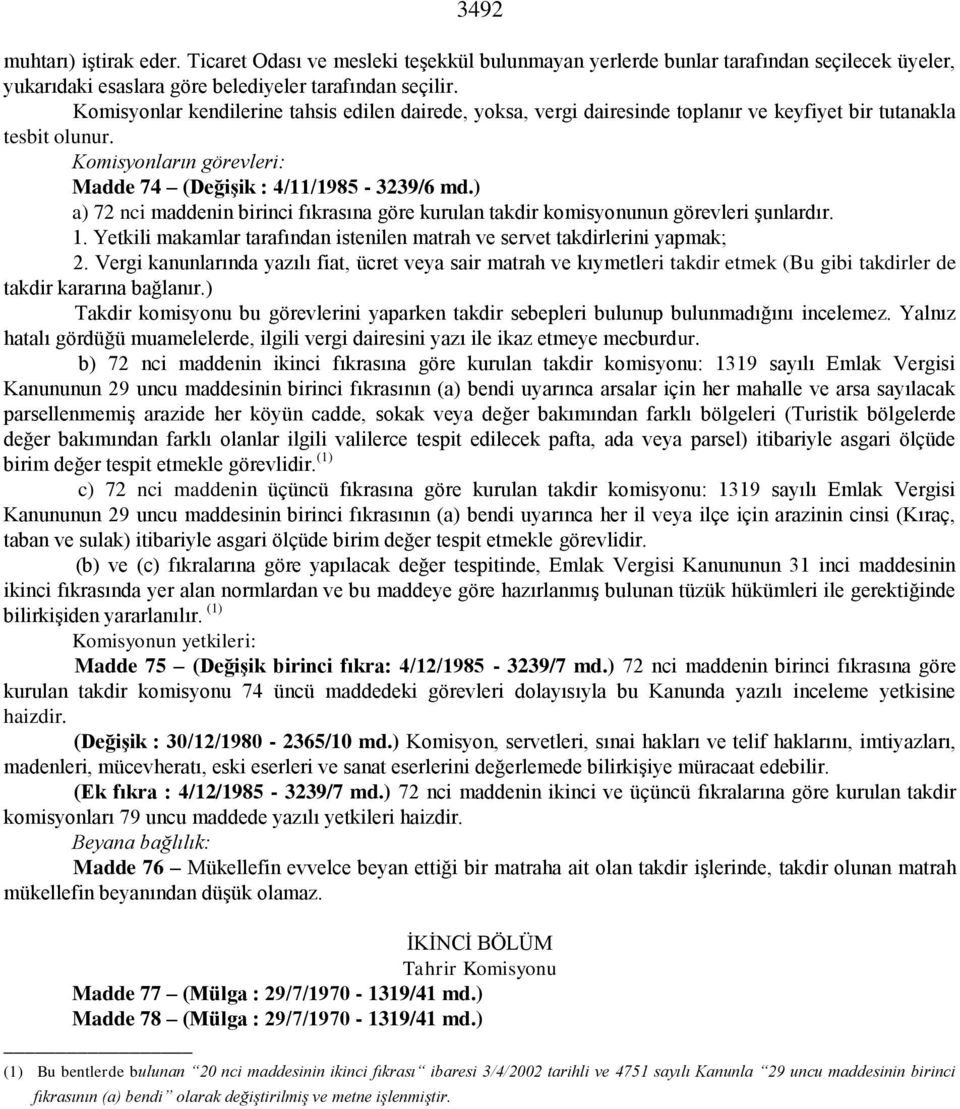 ) a) 72 nci maddenin birinci fıkrasına göre kurulan takdir komisyonunun görevleri şunlardır. 1. Yetkili makamlar tarafından istenilen matrah ve servet takdirlerini yapmak; 2.