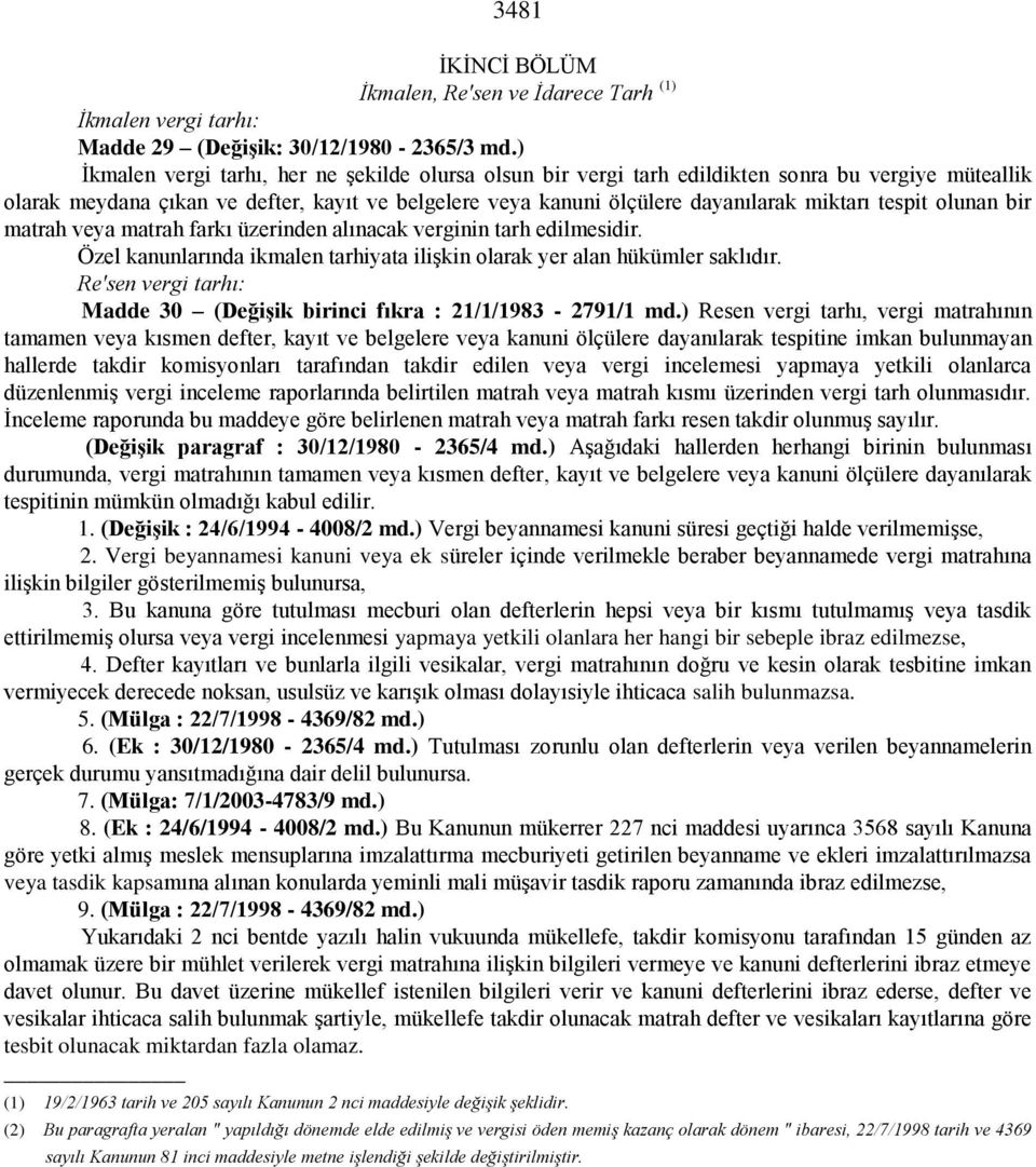 tespit olunan bir matrah veya matrah farkı üzerinden alınacak verginin tarh edilmesidir. Özel kanunlarında ikmalen tarhiyata ilişkin olarak yer alan hükümler saklıdır.