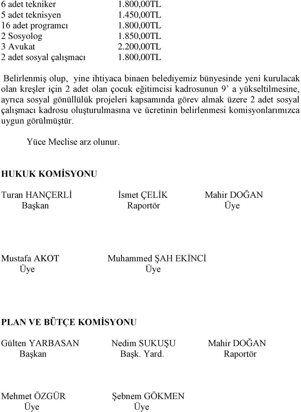 yükseltilmesine, ayrıca sosyal gönüllülük projeleri kapsamında görev almak üzere 2 adet sosyal çalışmacı kadrosu oluşturulmasına ve ücretinin belirlenmesi