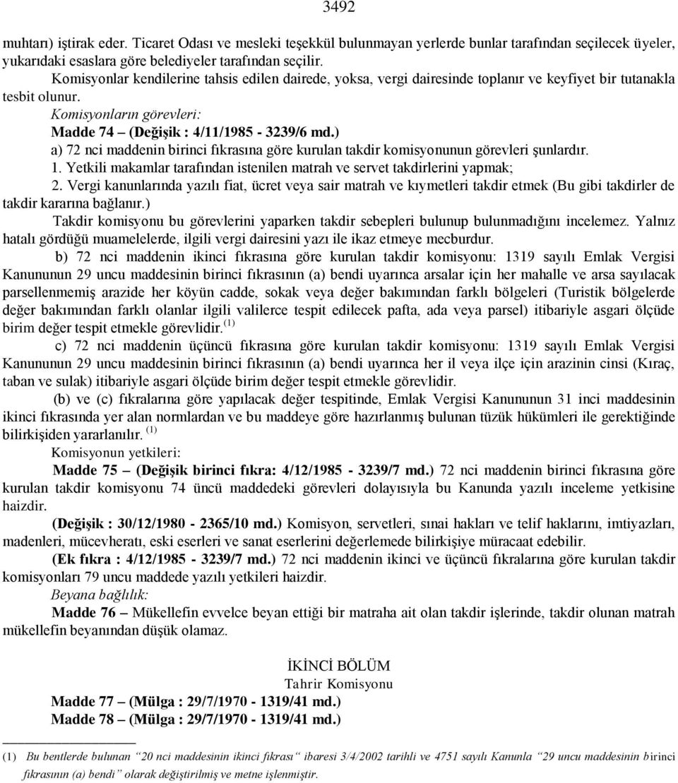 ) a) 72 nci maddenin birinci fıkrasına göre kurulan takdir komisyonunun görevleri şunlardır. 1. Yetkili makamlar tarafından istenilen matrah ve servet takdirlerini yapmak; 2.