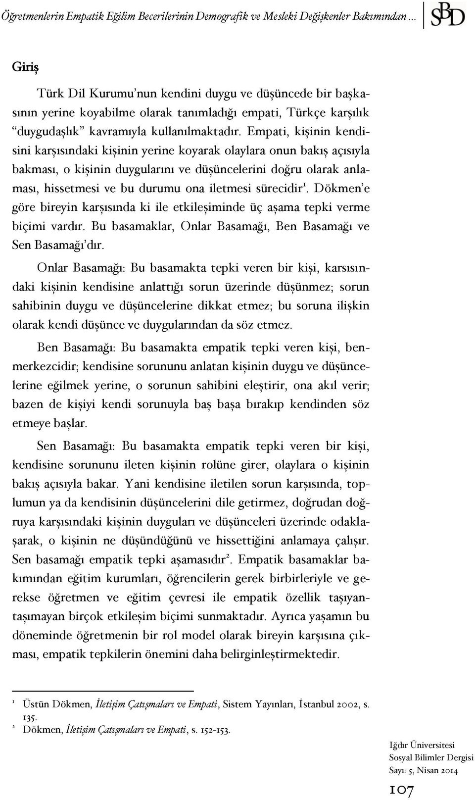 Empati, kişinin kendisini karşısındaki kişinin yerine koyarak olaylara onun bakış açısıyla bakması, o kişinin duygularını ve düşüncelerini doğru olarak anlaması, hissetmesi ve bu durumu ona iletmesi