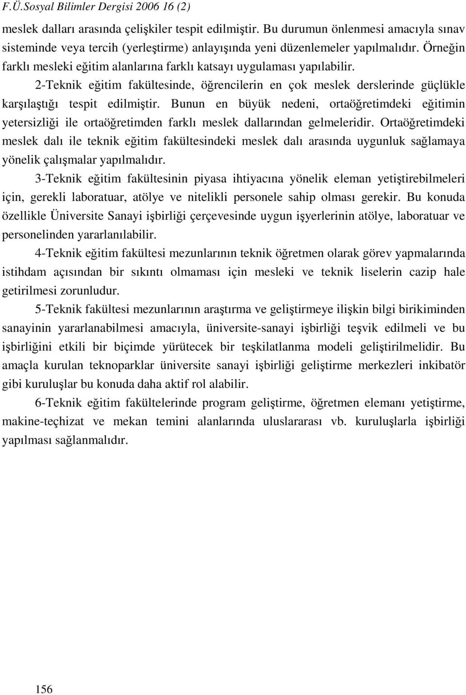 2-Teknik eğitim fakültesinde, öğrencilerin en çok meslek derslerinde güçlükle karşılaştığı tespit edilmiştir.