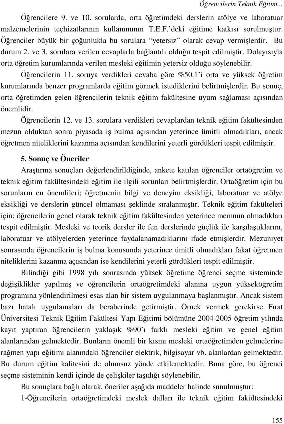 Dolayısıyla orta öğretim kurumlarında verilen mesleki eğitimin yetersiz olduğu söylenebilir. Öğrencilerin 11. soruya verdikleri cevaba göre %50.