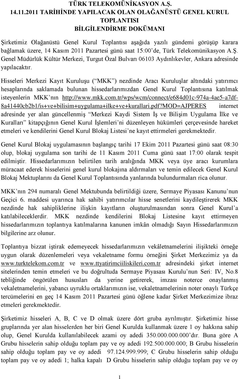 Pazartesi günü saat 15:00 de, Türk Telekomünikasyon A.Ş. Genel Müdürlük Kültür Merkezi, Turgut Özal Bulvarı 06103 Aydınlıkevler, Ankara adresinde yapılacaktır.