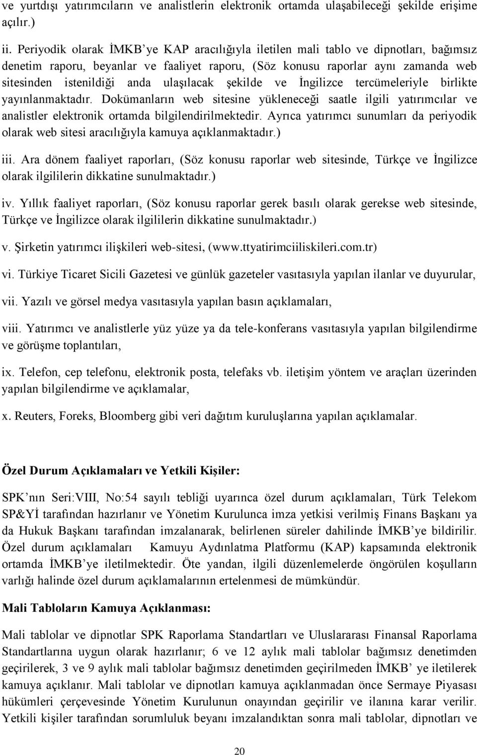 ulaşılacak şekilde ve İngilizce tercümeleriyle birlikte yayınlanmaktadır. Dokümanların web sitesine yükleneceği saatle ilgili yatırımcılar ve analistler elektronik ortamda bilgilendirilmektedir.