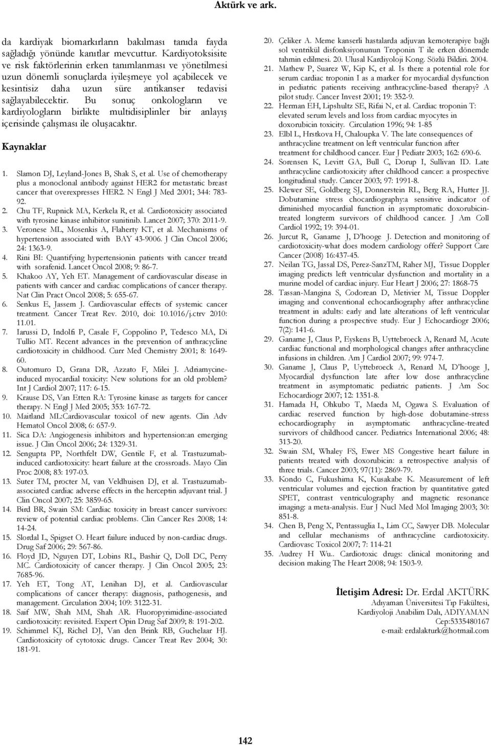 Bu sonuç onkologların ve kardiyologların birlikte multidisiplinler bir anlayış içerisinde çalışması ile oluşacaktır. Kaynaklar 1. Slamon DJ, Leyland-Jones B, Shak S, et al.