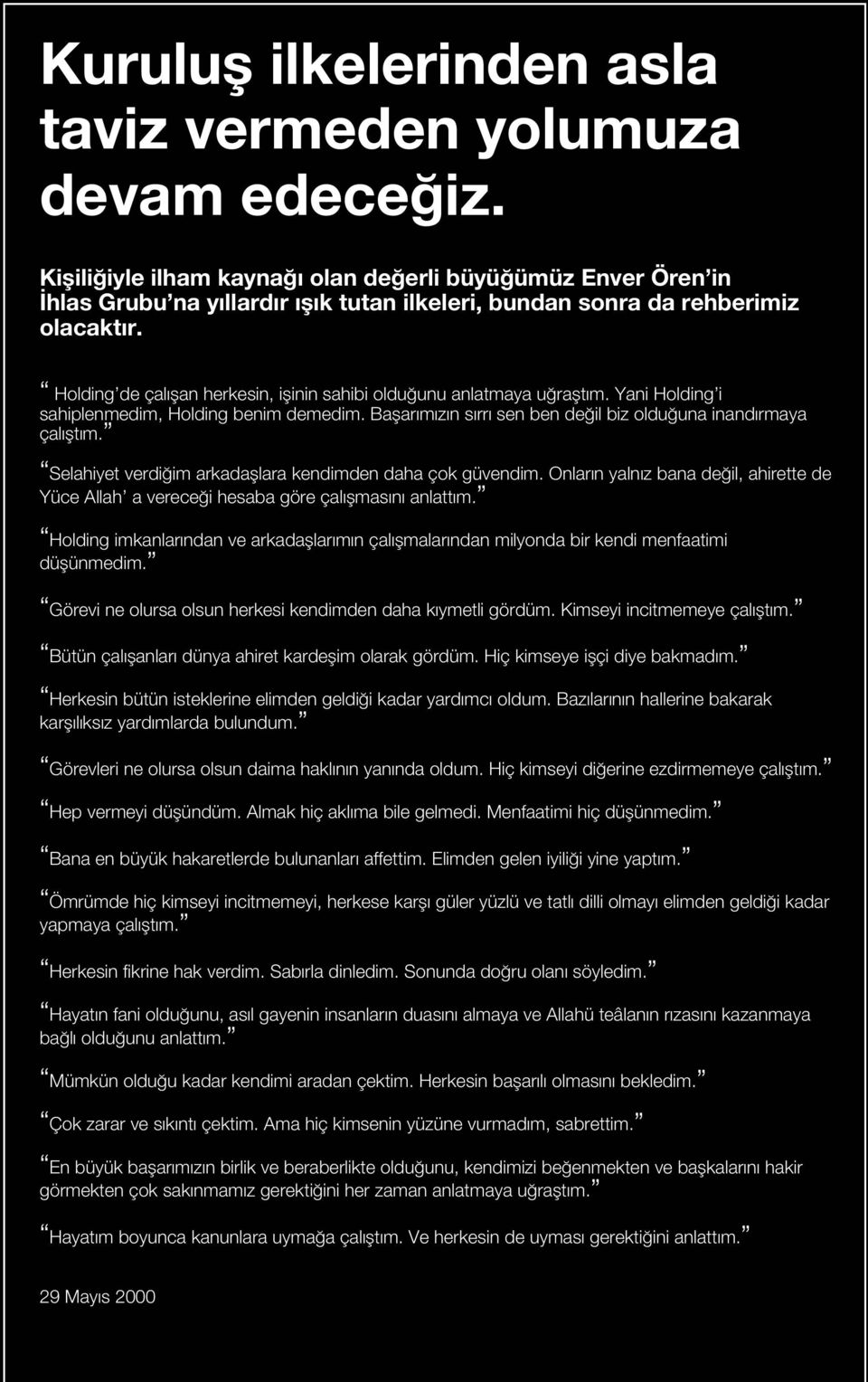 Holding de çalışan herkesin, işinin sahibi olduğunu anlatmaya uğraştım. Yani Holding i sahiplenmedim, Holding benim demedim. Başarımızın sırrı sen ben değil biz olduğuna inandırmaya çalıştım.