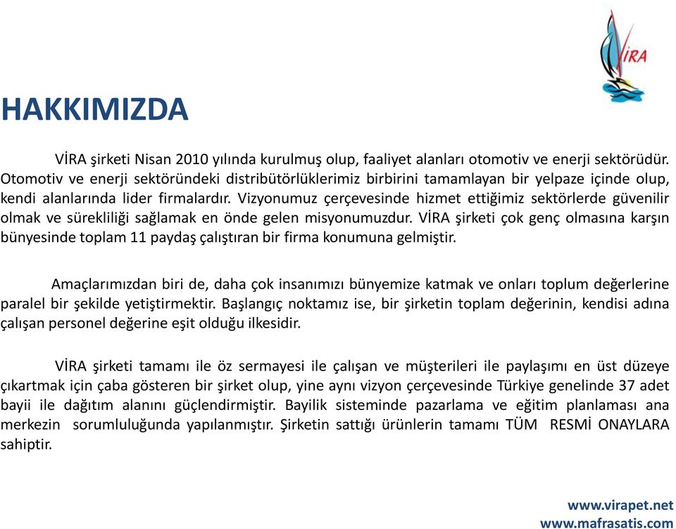 Vizyonumuz çerçevesinde hizmet ettiğimiz sektörlerde güvenilir olmak ve sürekliliği sağlamak en önde gelen misyonumuzdur.