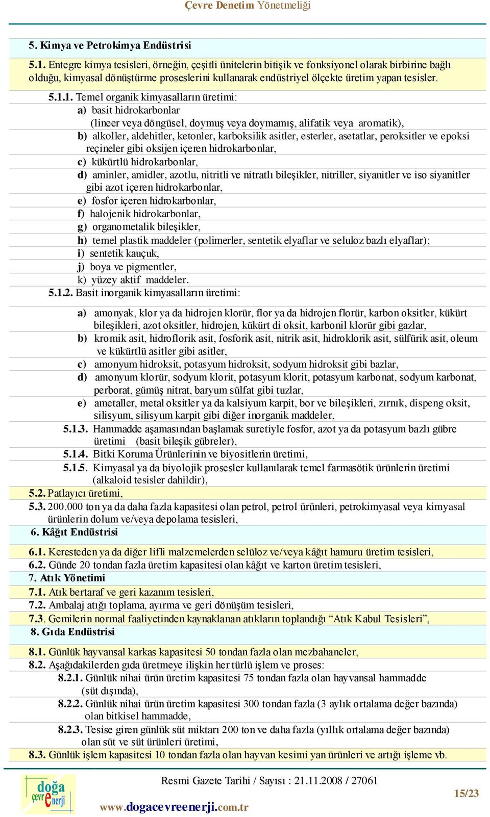 1. Temel organik kimyasalların üretimi: a) basit hidrokarbonlar (lineer veya döngüsel, doymuş veya doymamış, alifatik veya aromatik), b) alkoller, aldehitler, ketonler, karboksilik asitler, esterler,