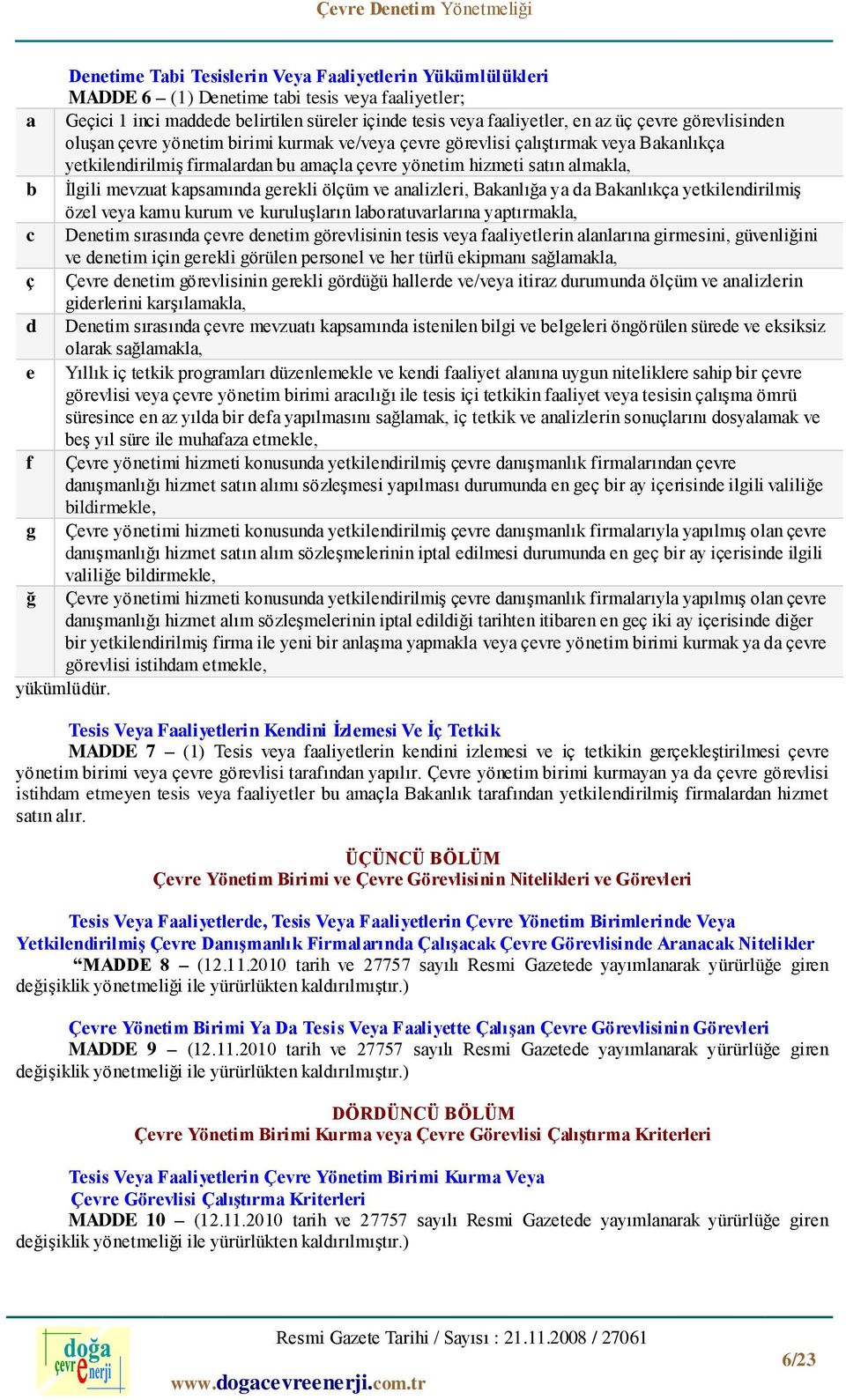 kapsamında gerekli ölçüm ve analizleri, Bakanlığa ya da Bakanlıkça yetkilendirilmiş özel veya kamu kurum ve kuruluşların laboratuvarlarına yaptırmakla, c Denetim sırasında çevre denetim görevlisinin