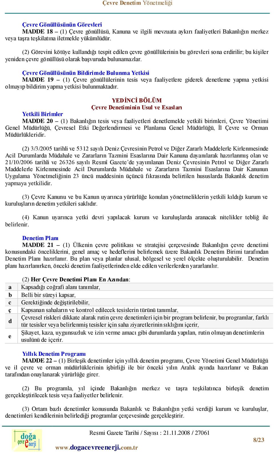 Çevre Gönüllüsünün Bildirimde Bulunma Yetkisi MADDE 19 (1) Çevre gönüllülerinin tesis veya faaliyetlere giderek denetleme yapma yetkisi olmayıp bildirim yapma yetkisi bulunmaktadır.