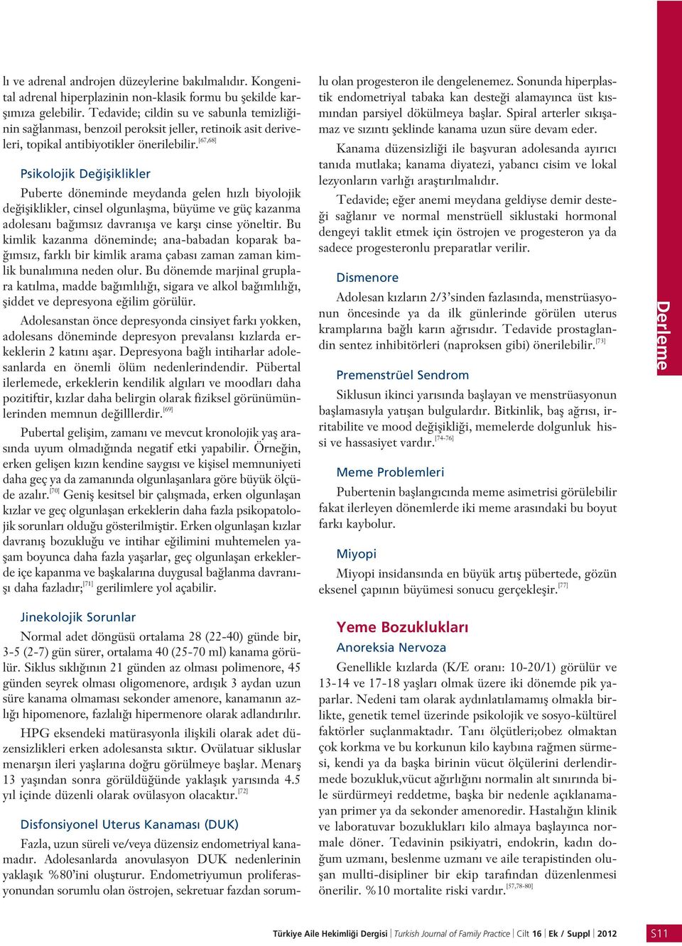 [67,68] Psikolojik De ifliklikler Puberte döneminde meydanda gelen h zl biyolojik de ifliklikler, cinsel olgunlaflma, büyüme ve güç kazanma adolesan ba ms z davran fla ve karfl cinse yöneltir.