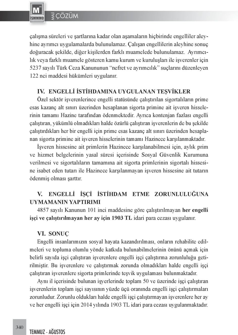 Ayrımcılık veya farklı muamele gösteren kamu kurum ve kuruluşları ile işverenler için 5237 sayılı Türk Ceza Kanununun nefret ve ayrımcılık suçlarını düzenleyen 122 nci maddesi hükümleri uygulanır. IV.