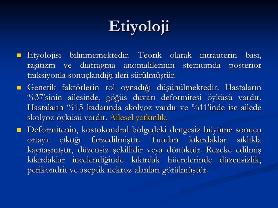 Hastaların %15 kadarında skolyoz vardır ve %11'inde ise ailede skolyoz öyküsü vardır. Ailesel yatkınlık.