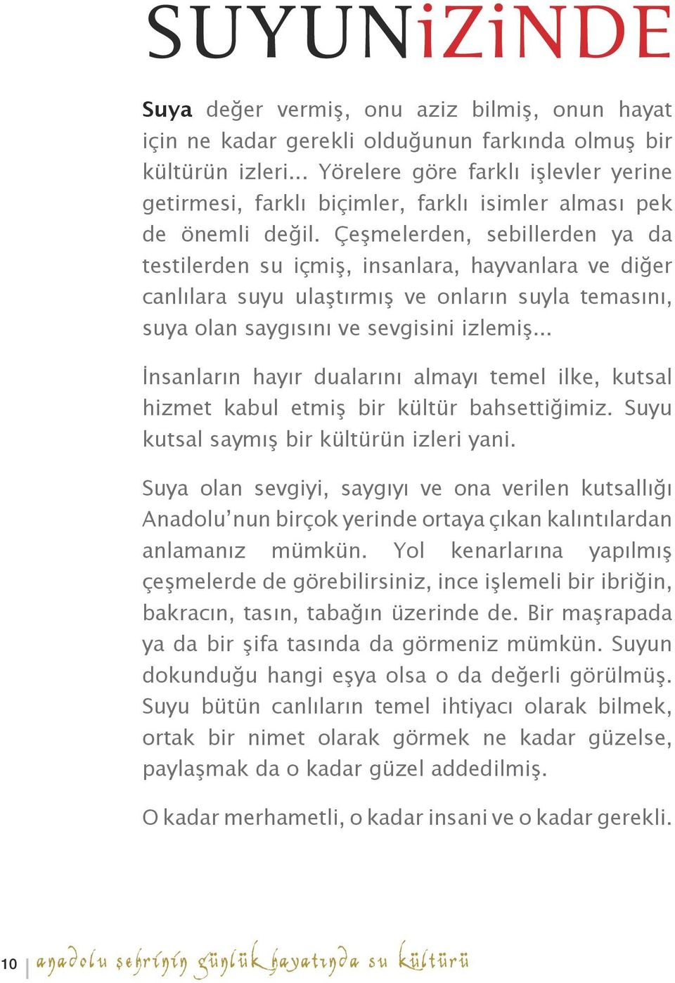 Çeşmelerden, sebillerden ya da testilerden su içmiş, insanlara, hayvanlara ve diğer canlılara suyu ulaştırmış ve onların suyla temasını, suya olan saygısını ve sevgisini izlemiş.