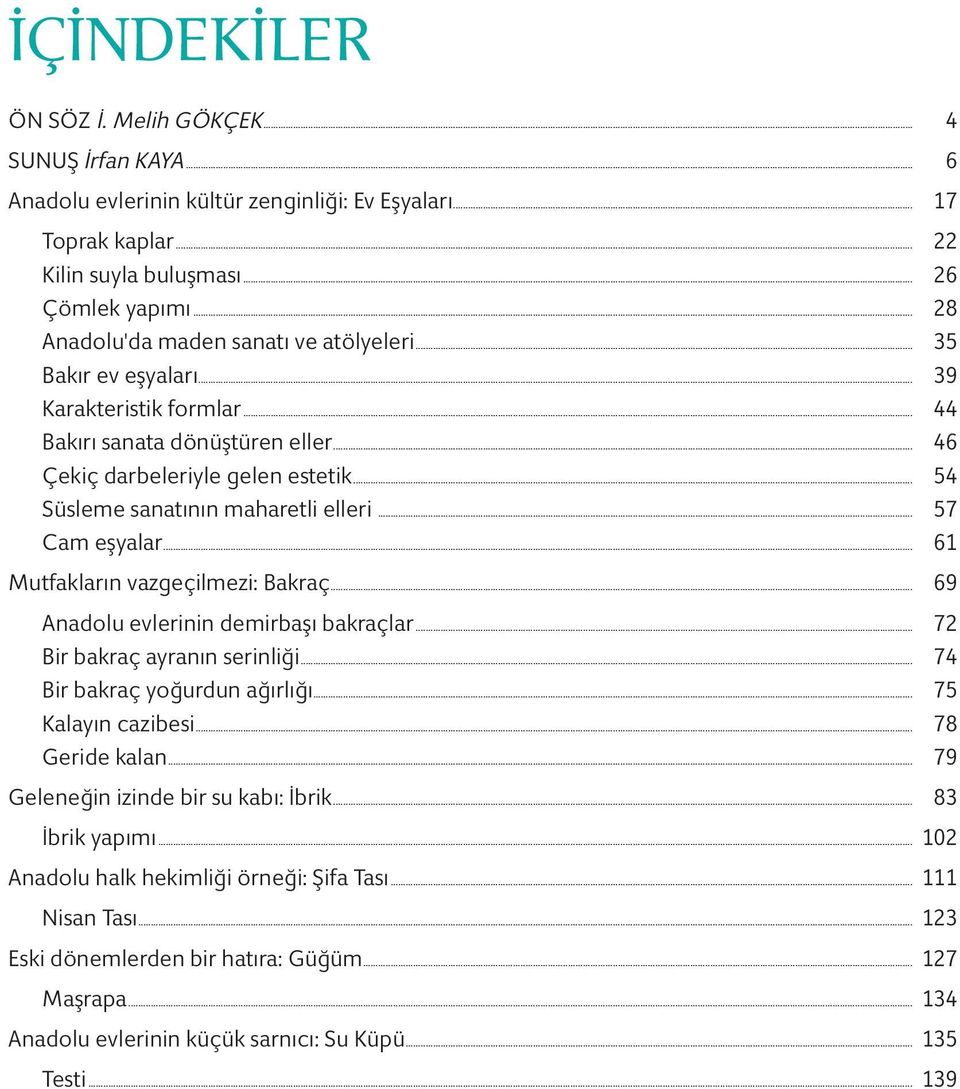 .. 54 Süsleme sanatının maharetli elleri... 57 Cam eşyalar... 61 Mutfakların vazgeçilmezi: Bakraç... 69 Anadolu evlerinin demirbaşı bakraçlar... 72 Bir bakraç ayranın serinliği.