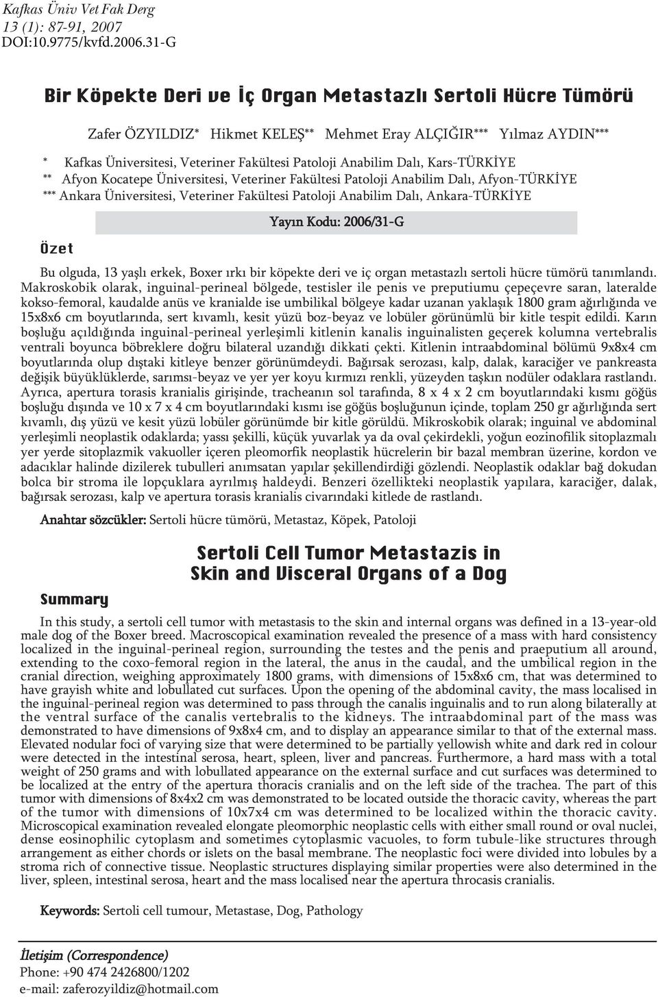 Patoloji Anabilim Dalı, Ankara-TÜRKİYE Yayın Kodu: 2006/31-G Özet Bu olguda, 13 yaşlı erkek, Boxer ırkı bir köpekte deri ve iç organ metastazlı sertoli hücre tümörü tanımlandı.