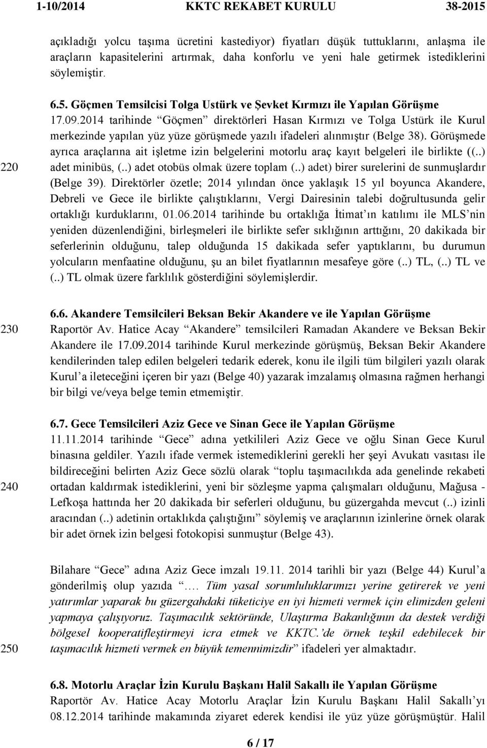 2014 tarihinde Göçmen direktörleri Hasan Kırmızı ve Tolga Ustürk ile Kurul merkezinde yapılan yüz yüze görüģmede yazılı ifadeleri alınmıģtır (Belge 38).