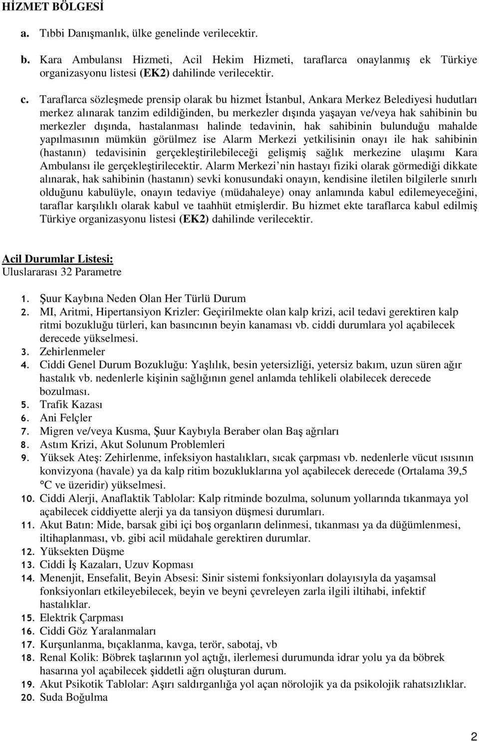 dışında, hastalanması halinde tedavinin, hak sahibinin bulunduğu mahalde yapılmasının mümkün görülmez ise Alarm Merkezi yetkilisinin onayı ile hak sahibinin (hastanın) tedavisinin