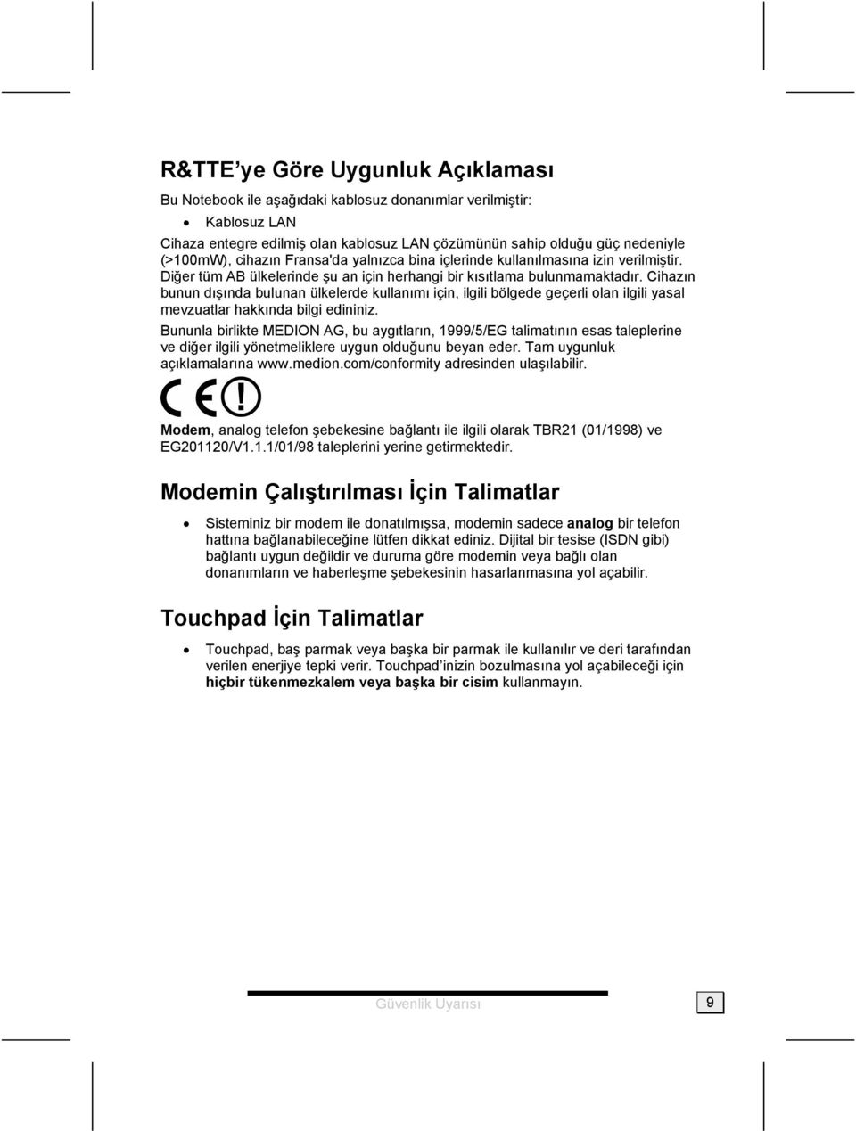 Cihazın bunun dışında bulunan ülkelerde kullanımı için, ilgili bölgede geçerli olan ilgili yasal mevzuatlar hakkında bilgi edininiz.