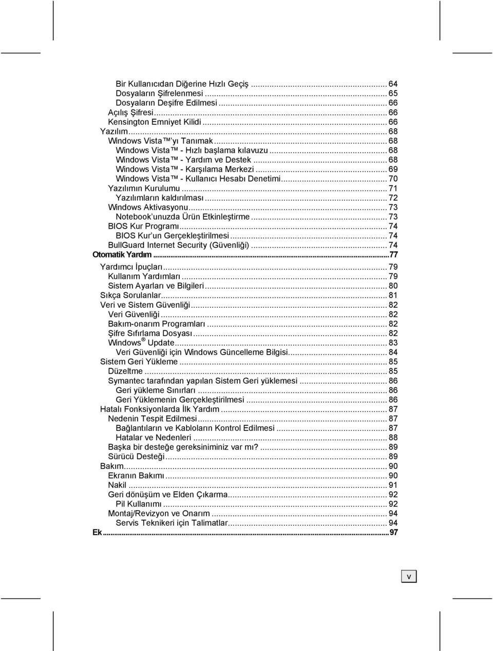 .. 71 Yazılımların kaldırılması... 72 Windows Aktivasyonu... 73 Notebook unuzda Ürün Etkinleştirme... 73 BIOS Kur Programı... 74 BIOS Kur un Gerçekleştirilmesi.