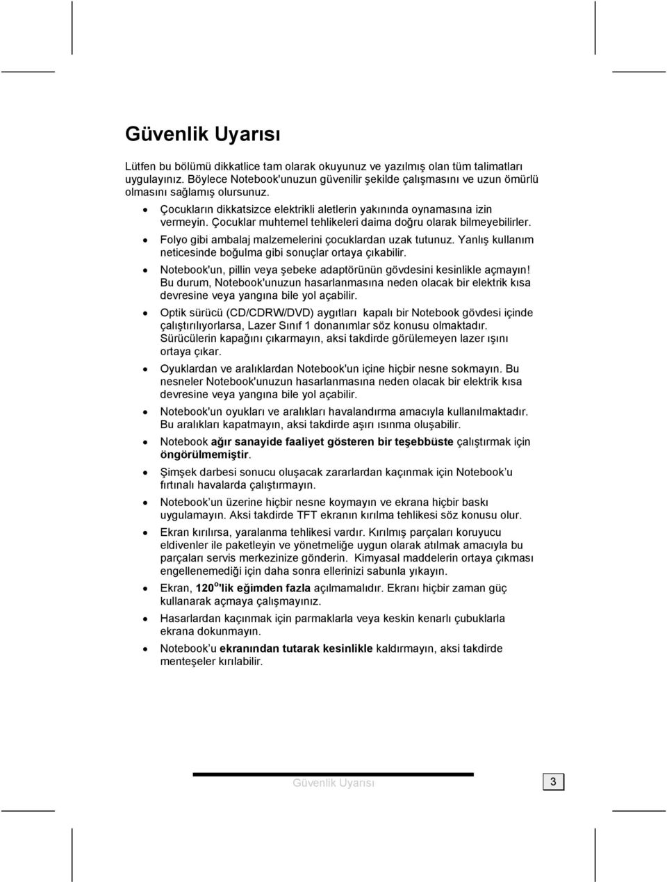 Çocuklar muhtemel tehlikeleri daima doğru olarak bilmeyebilirler. Folyo gibi ambalaj malzemelerini çocuklardan uzak tutunuz. Yanlış kullanım neticesinde boğulma gibi sonuçlar ortaya çıkabilir.