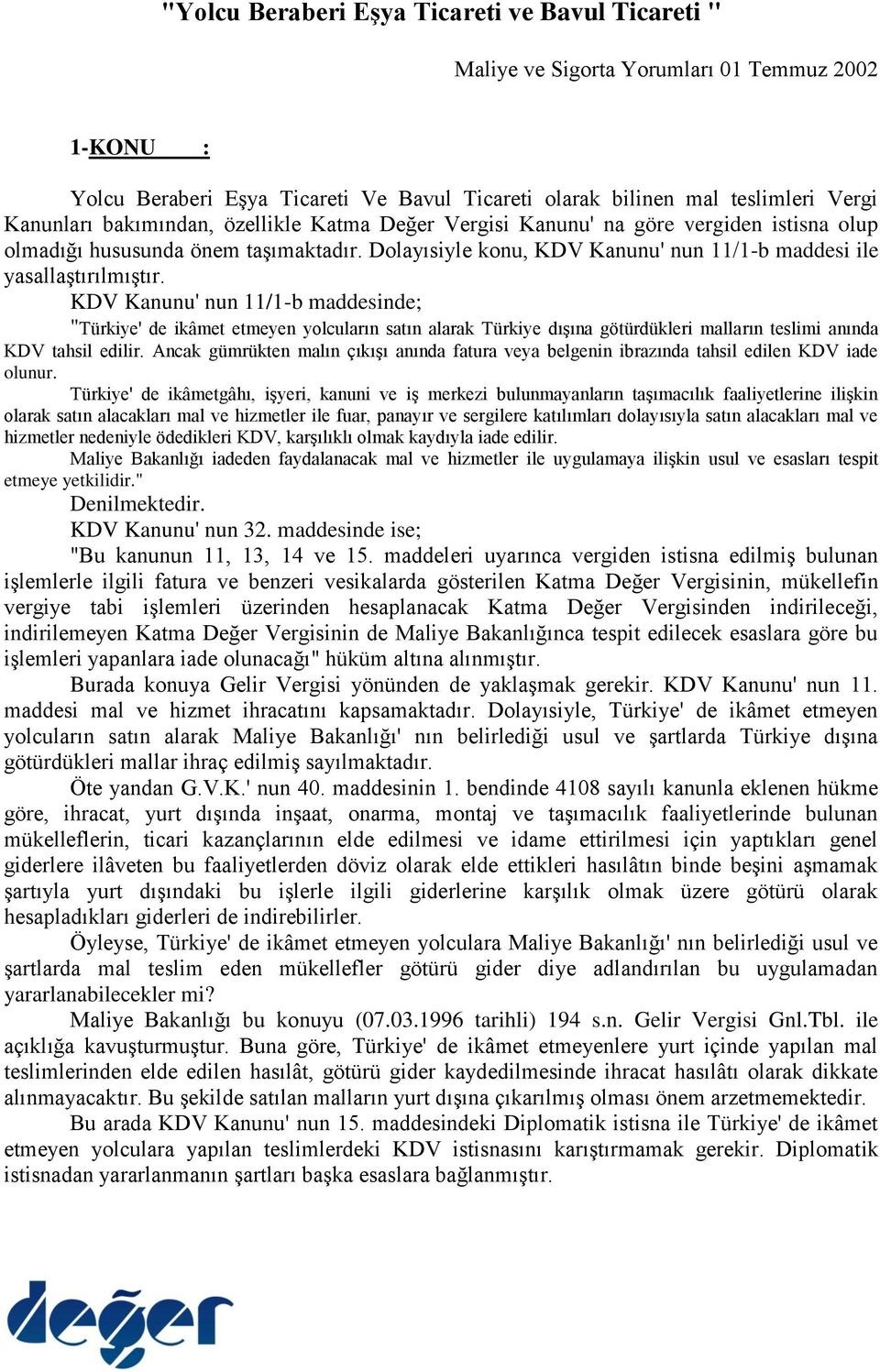 KDV Kanunu' nun 11/1-b maddesinde; "Türkiye' de ikâmet etmeyen yolcuların satın alarak Türkiye dışına götürdükleri malların teslimi anında KDV tahsil edilir.