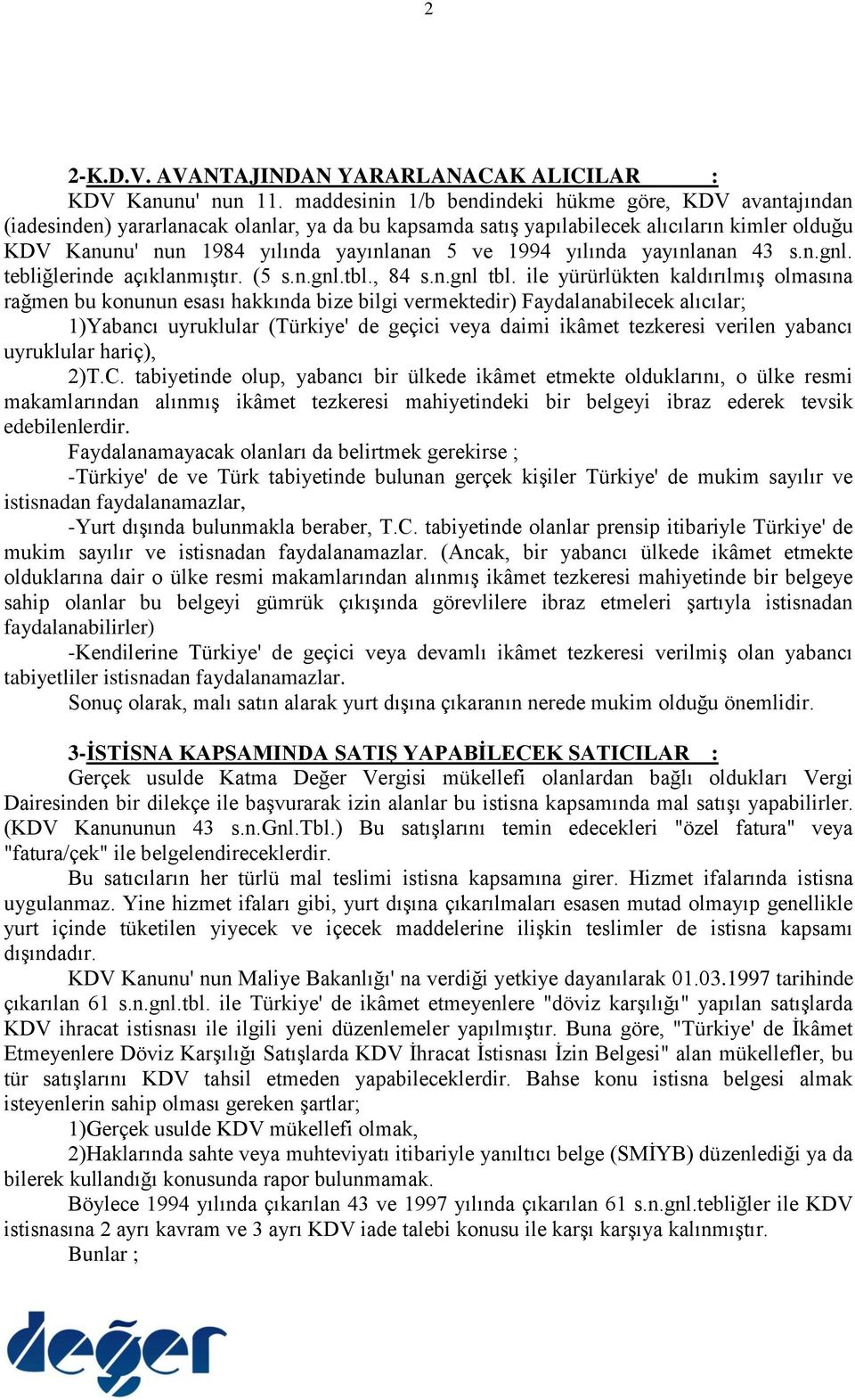 1994 yılında yayınlanan 43 s.n.gnl. tebliğlerinde açıklanmıştır. (5 s.n.gnl.tbl., 84 s.n.gnl tbl.