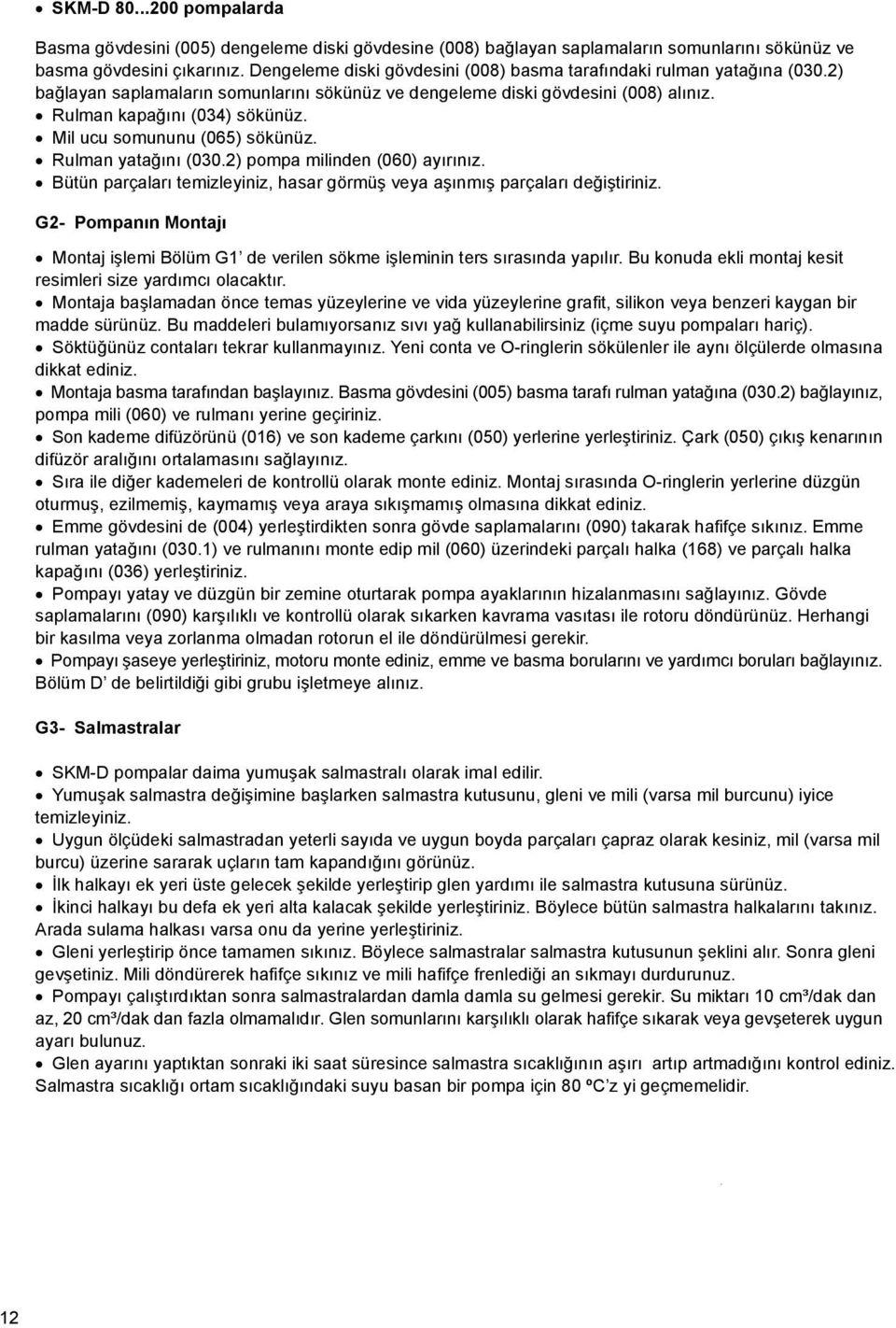 Mil ucu somununu (065) sökünüz. Rulman yatağını (030.) pompa milinden (060) ayırınız. Bütün parçaları temizleyiniz, hasar görmüş veya aşınmış parçaları değiştiriniz.