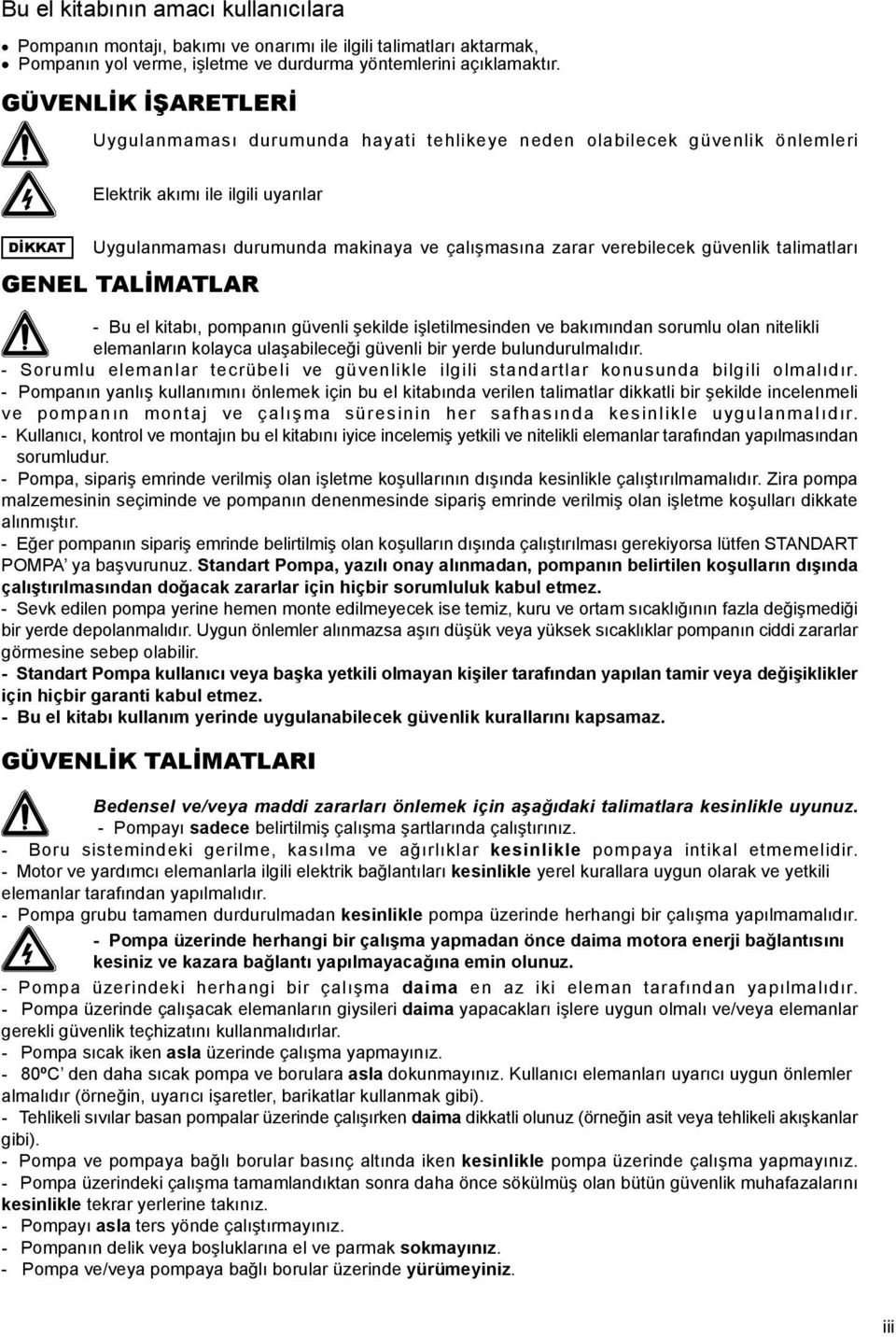 verebilecek güvenlik talimatları GENEL TALİMATLAR - Bu el kitabı, pompanın güvenli şekilde işletilmesinden ve bakımından sorumlu olan nitelikli elemanların kolayca ulaşabileceği güvenli bir yerde