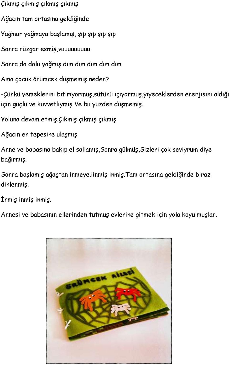 -Çünkü yemeklerini bitiriyormuģ,sütünü içiyormuģ,yiyeceklerden enerjisini aldığı için güçlü ve kuvvetliymiģ Ve bu yüzden düģmemiģ. Yoluna devam etmiģ.