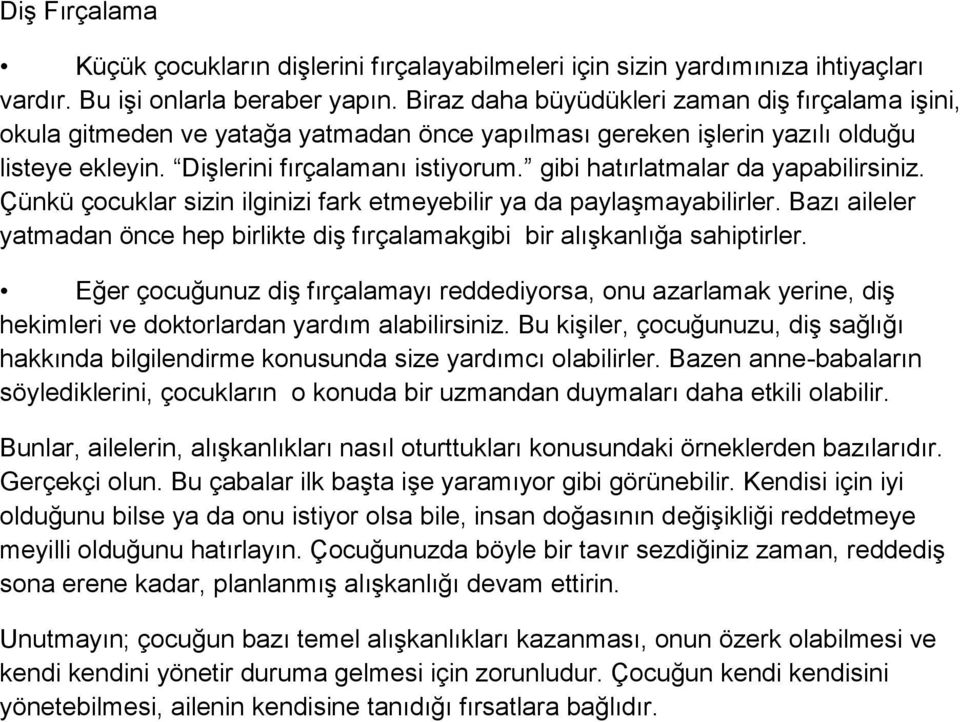 gibi hatırlatmalar da yapabilirsiniz. Çünkü çocuklar sizin ilginizi fark etmeyebilir ya da paylaşmayabilirler. Bazı aileler yatmadan önce hep birlikte diş fırçalamakgibi bir alışkanlığa sahiptirler.