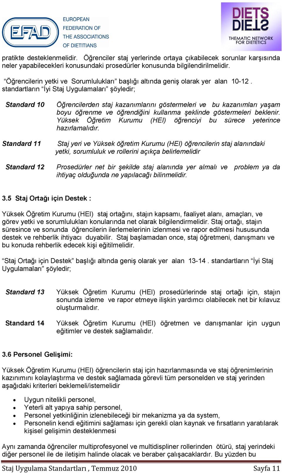 standartların İyi Staj Uygulamaları şöyledir; Standard 10 Standard 11 Standard 12 Öğrencilerden staj kazanımlarını göstermeleri ve bu kazanımları yaşam byu öğrenme ve öğrendiğini kullanma şeklinde