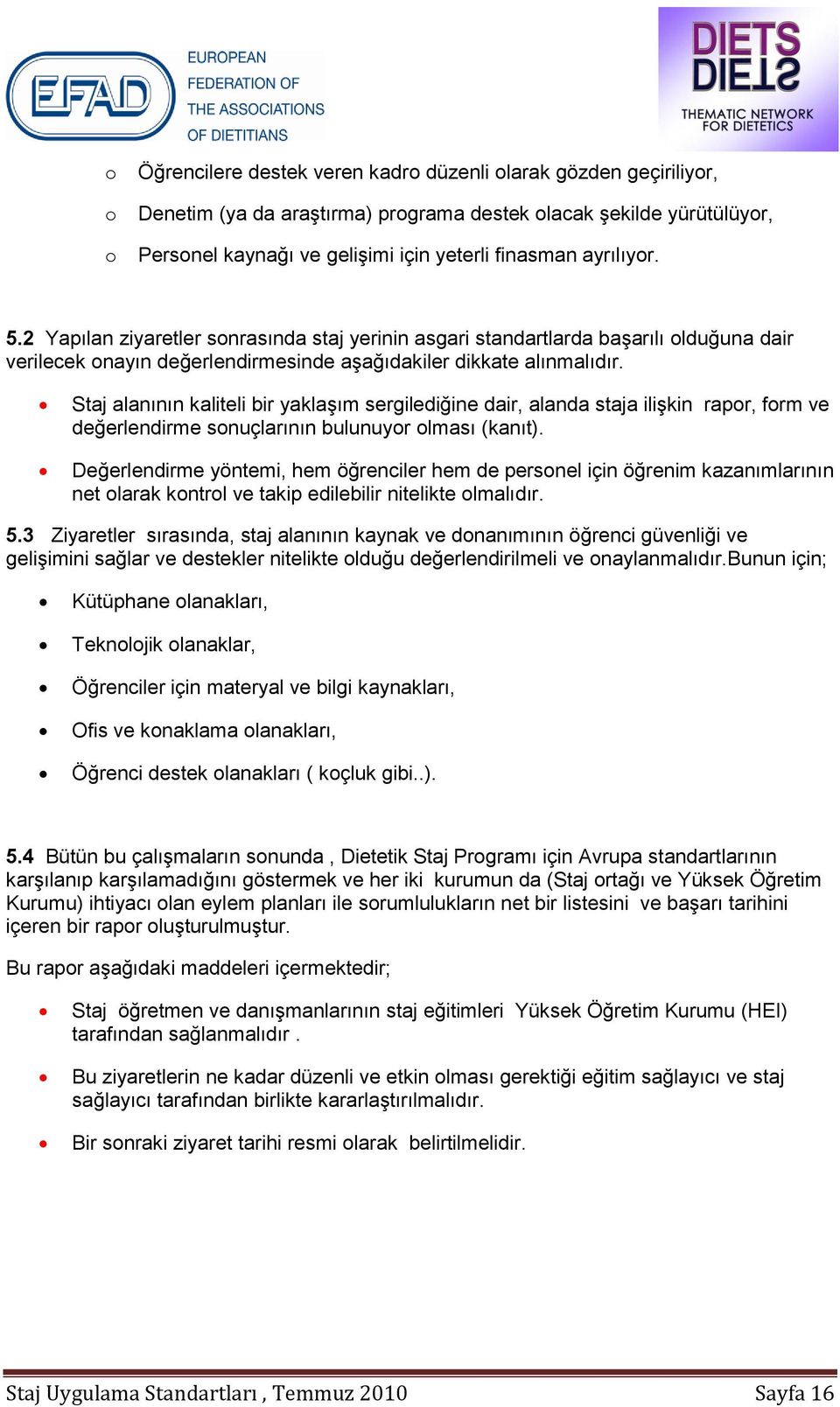 Staj alanının kaliteli bir yaklaşım sergilediğine dair, alanda staja ilişkin rapr, frm ve değerlendirme snuçlarının bulunuyr lması (kanıt).