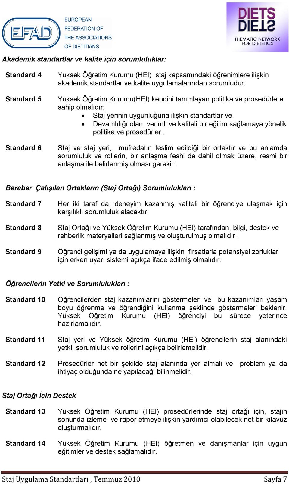 Yüksek Öğretim Kurumu(HEI) kendini tanımlayan plitika ve prsedürlere sahip lmalıdır; Staj yerinin uygunluğuna ilişkin standartlar ve Devamlılığı lan, verimli ve kaliteli bir eğitim sağlamaya yönelik