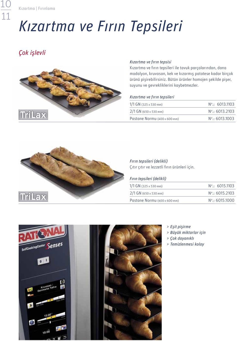 1103 2/1 GN (650 x 530 mm) N o.: 6013.2103 Pastane Normu (400 x 600 mm) N o.: 6013.1003 Fırın tepsileri (delikli) Çıtır çıtır ve lezzetli fırın ürünleri için.