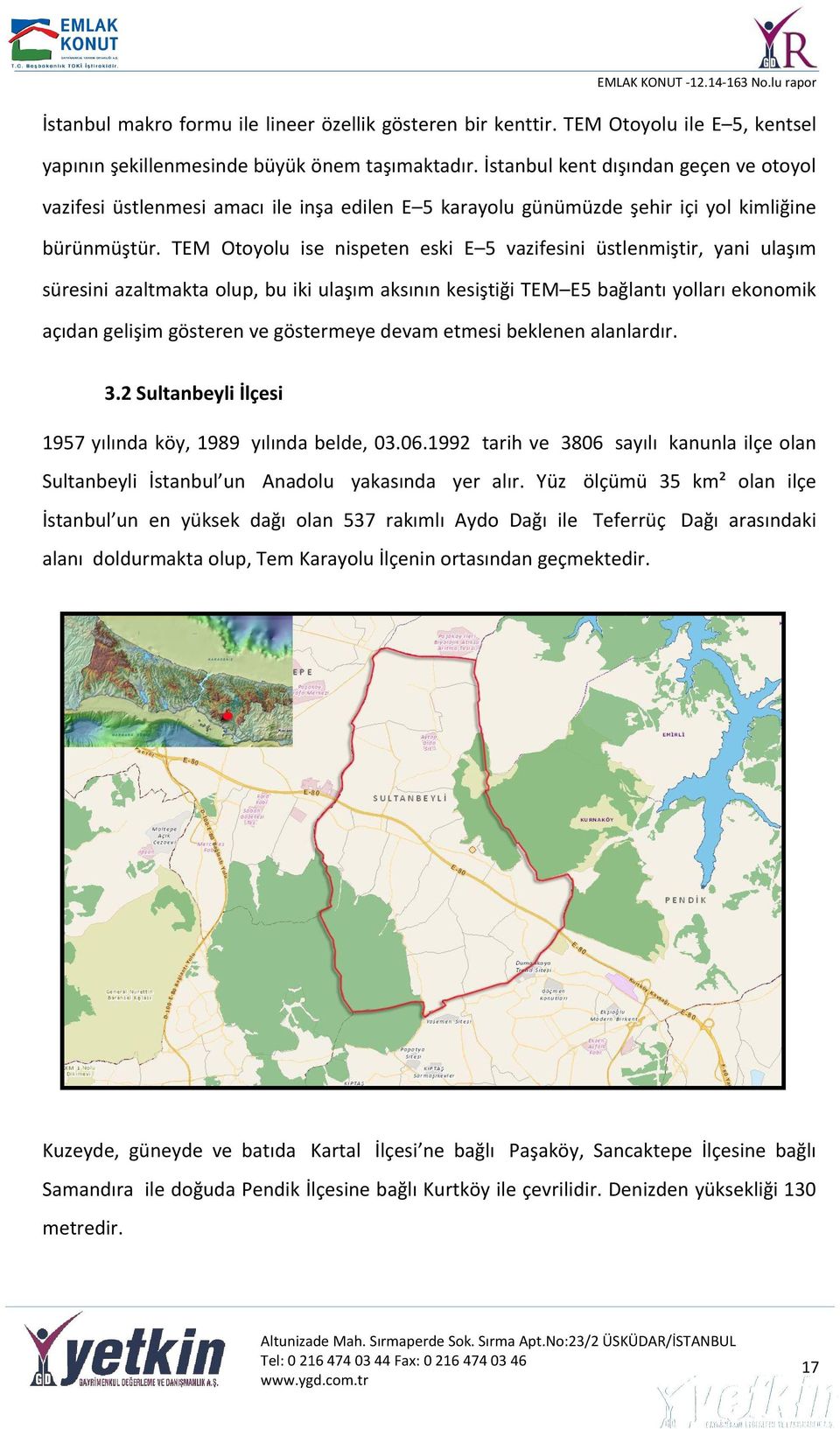 TEM Otoyolu ise nispeten eski E 5 vazifesini üstlenmiştir, yani ulaşım süresini azaltmakta olup, bu iki ulaşım aksının kesiştiği TEM E5 bağlantı yolları ekonomik açıdan gelişim gösteren ve göstermeye