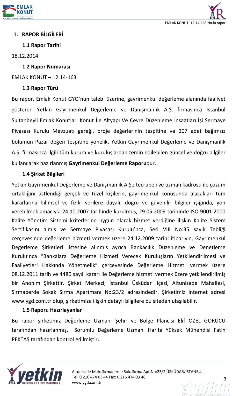 firmasınca İstanbul Sultanbeyli Emlak Konutları Konut İle Altyapı Ve Çevre Düzenleme İnşaatları İşi Sermaye Piyasası Kurulu Mevzuatı gereği, proje değerlerinin tespitine ve 207 adet bağımsız bölümün