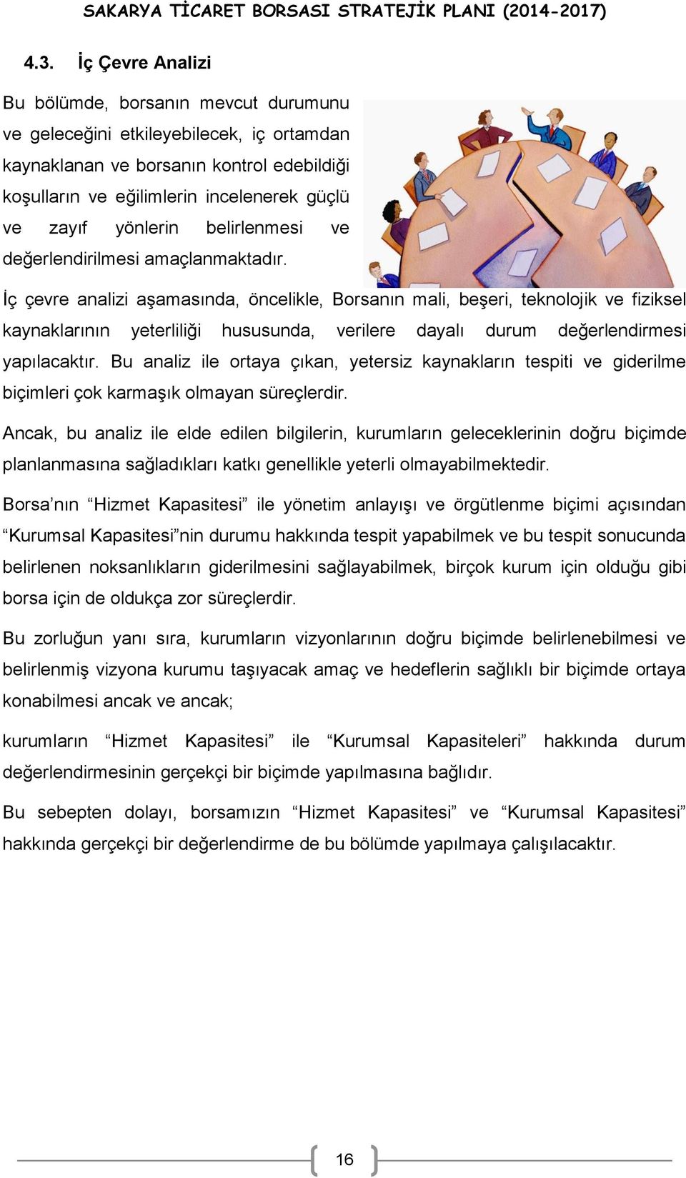 İç çevre analizi aşamasında, öncelikle, Borsanın mali, beşeri, teknolojik ve fiziksel kaynaklarının yeterliliği hususunda, verilere dayalı durum değerlendirmesi yapılacaktır.