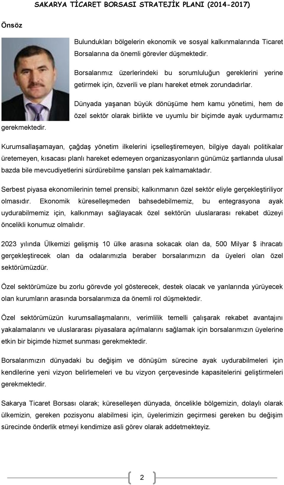 Dünyada yaşanan büyük dönüşüme hem kamu yönetimi, hem de özel sektör olarak birlikte ve uyumlu bir biçimde ayak uydurmamız Kurumsallaşamayan, çağdaş yönetim ilkelerini içselleştiremeyen, bilgiye