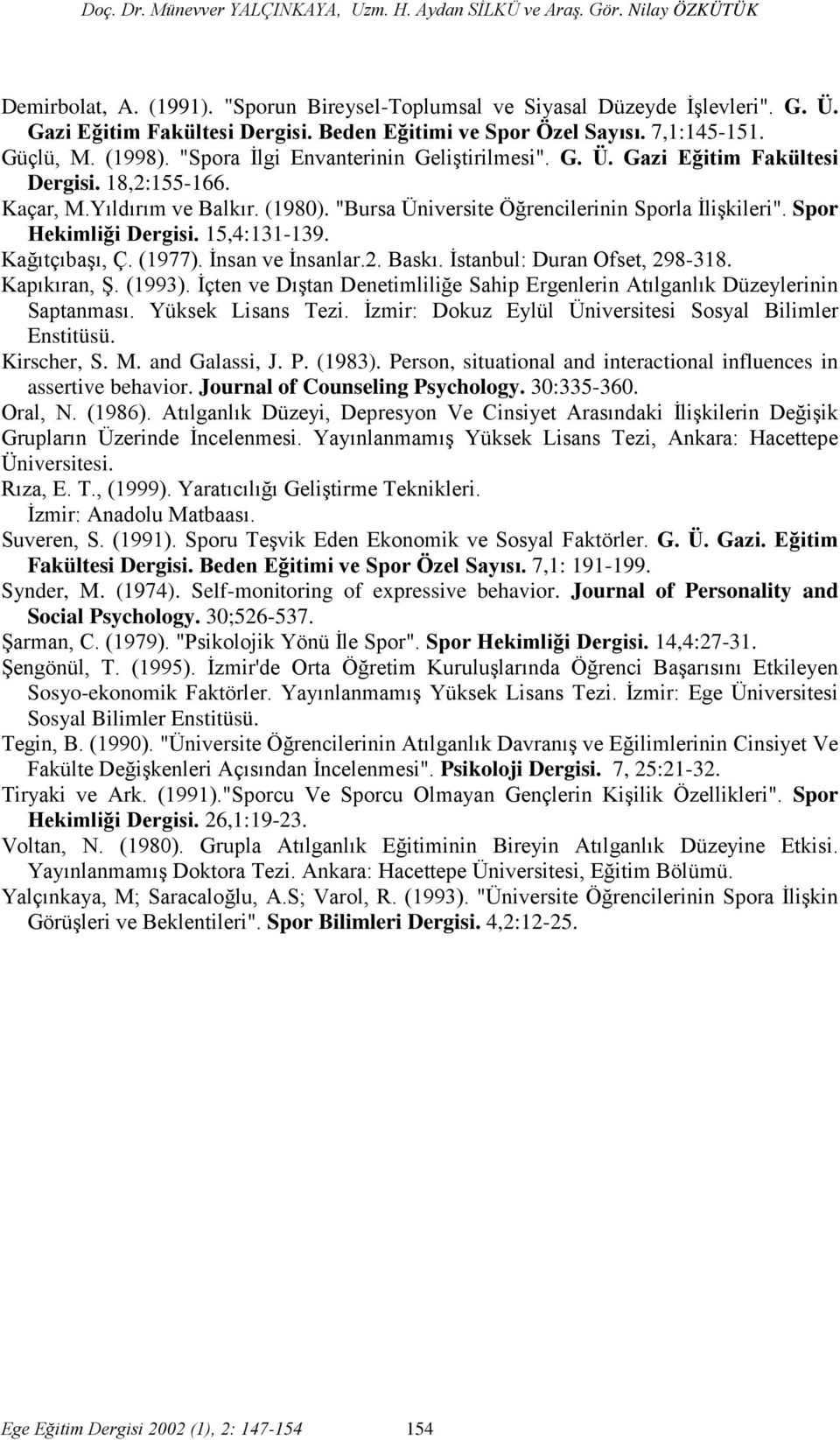"Bursa Üniversite Öğrencilerinin Sporla İlişkileri". Spor Hekimliği Dergisi. 15,4:131-139. Kağıtçıbaşı, Ç. (1977). İnsan ve İnsanlar.2. Baskı. İstanbul: Duran Ofset, 298-318. Kapıkıran, Ş. (1993).