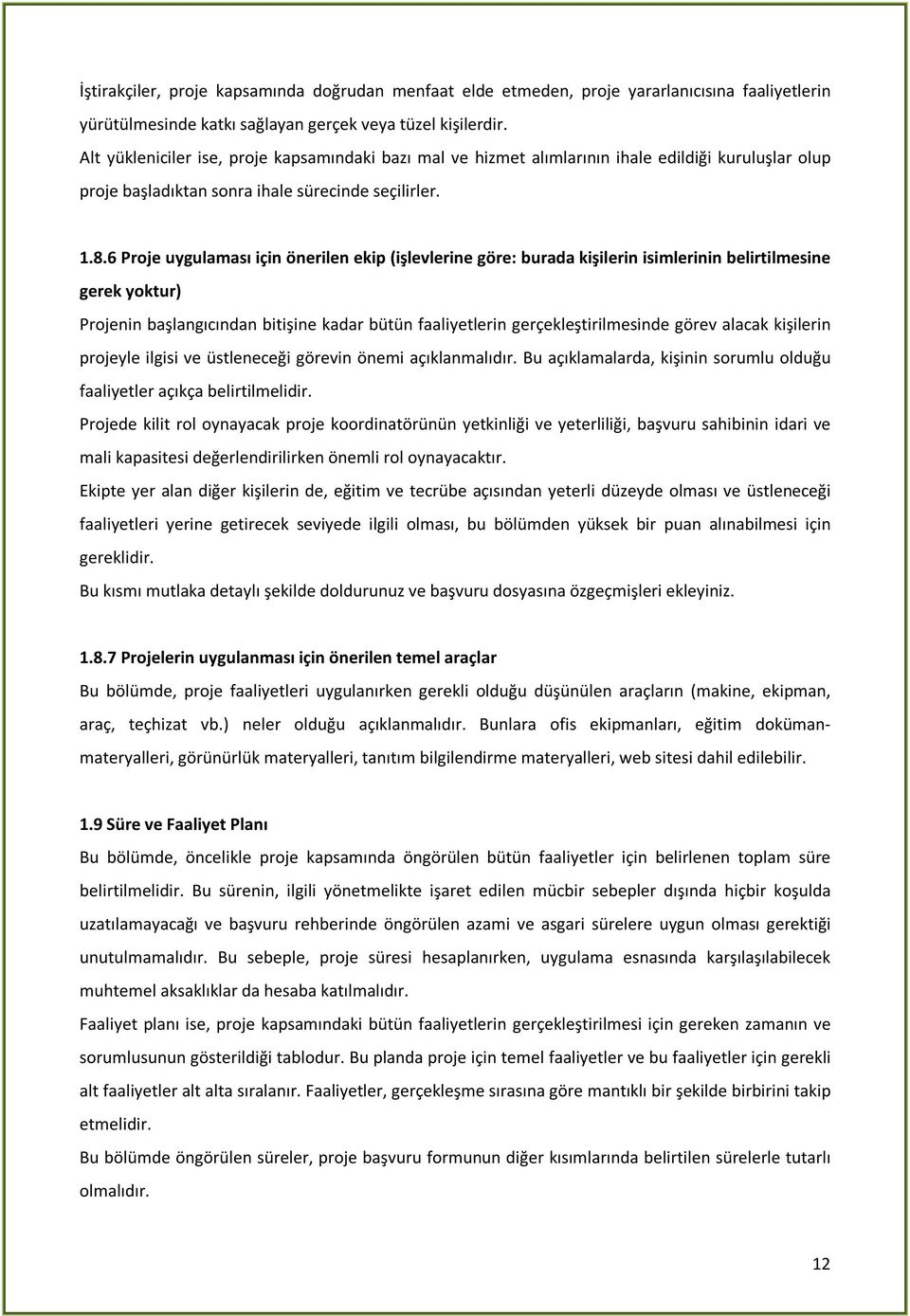 6 Proje uygulaması için önerilen ekip (işlevlerine göre: burada kişilerin isimlerinin belirtilmesine gerek yoktur) Projenin başlangıcından bitişine kadar bütün faaliyetlerin gerçekleştirilmesinde