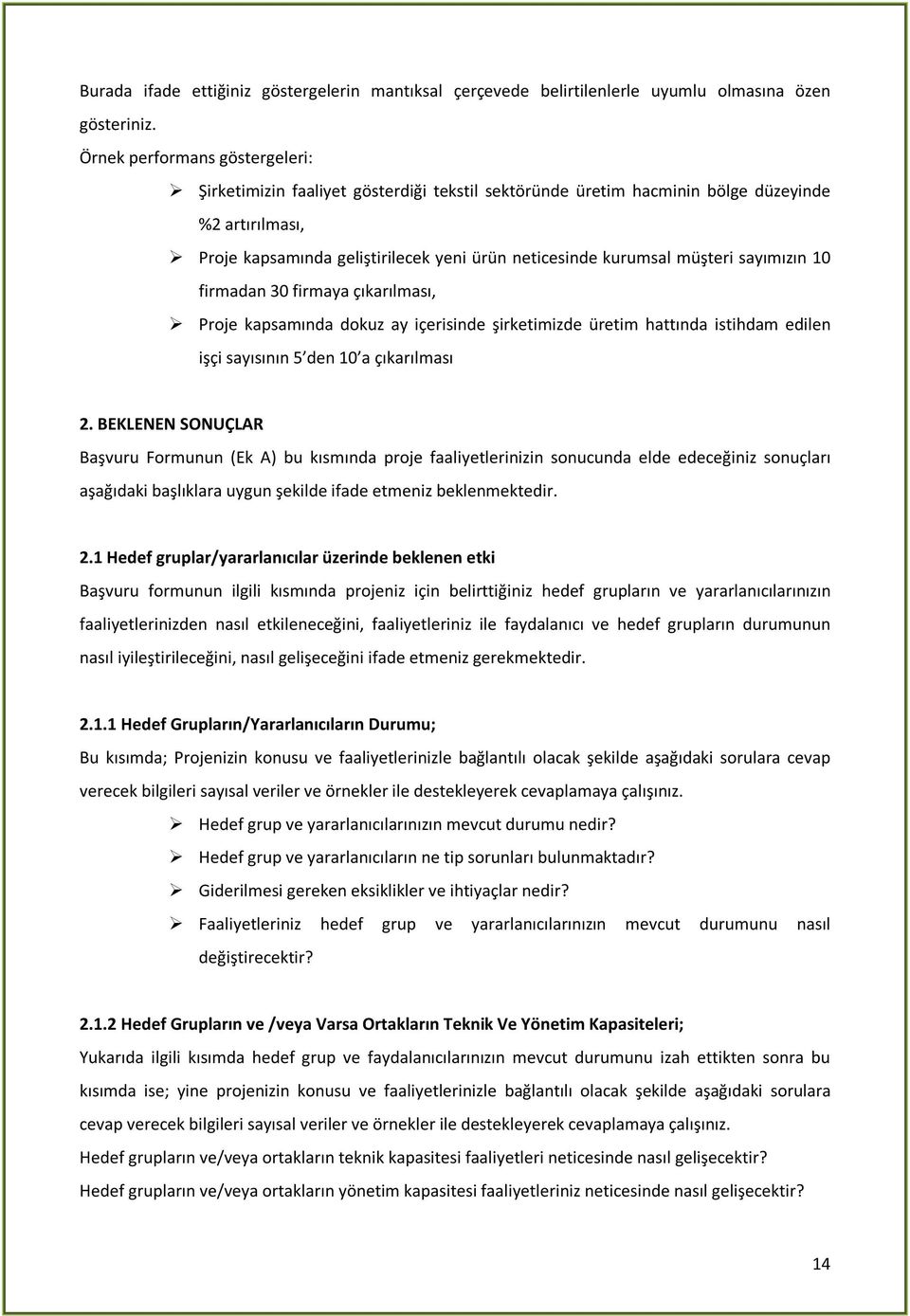 müşteri sayımızın 10 firmadan 30 firmaya çıkarılması, Proje kapsamında dokuz ay içerisinde şirketimizde üretim hattında istihdam edilen işçi sayısının 5 den 10 a çıkarılması 2.